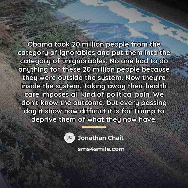 “Obama took 20 million people from the category of ignorables…” quote by Jonathan Chait