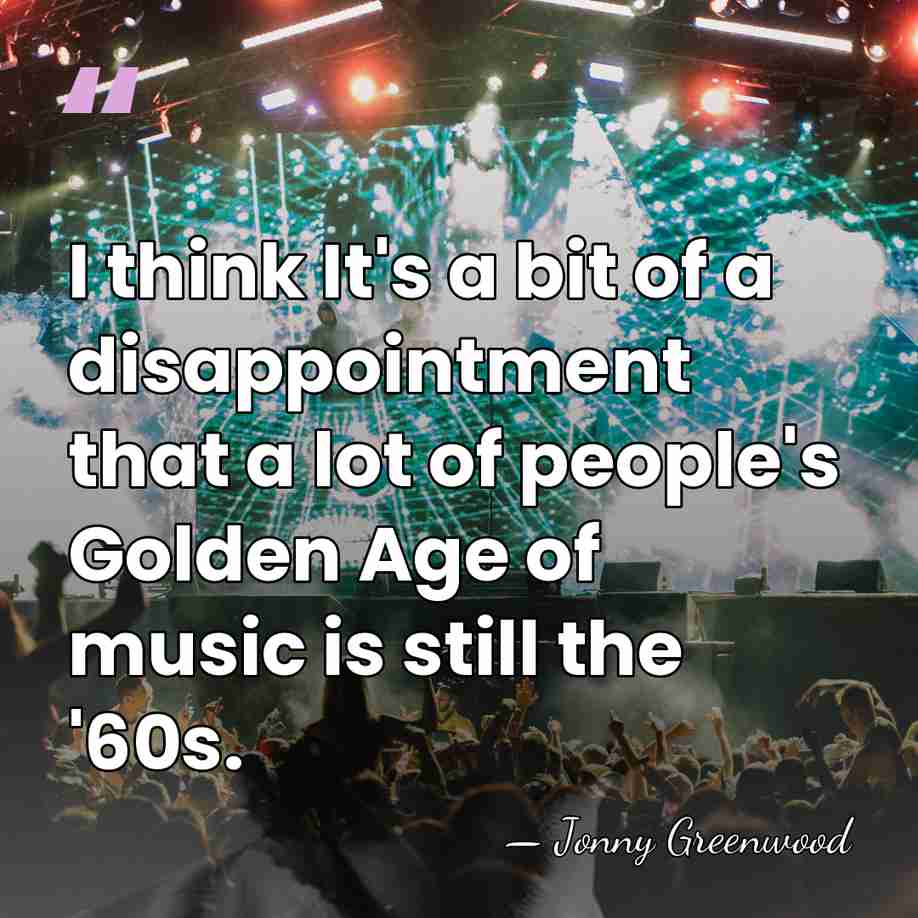 I think It's a bit of a disappointment that a lot of&hellip; - Jonny Greenwood