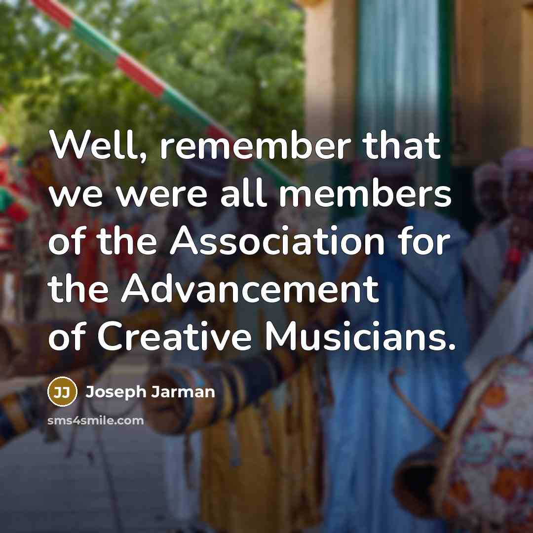 “Well, remember that we were all members of the Association…” quote by Joseph Jarman