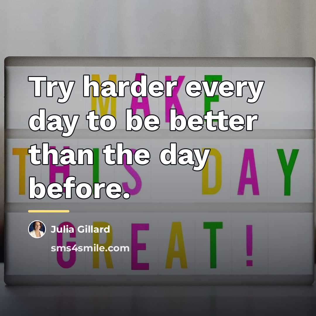 “Try harder every day to be better than the day…” quote by Julia Gillard