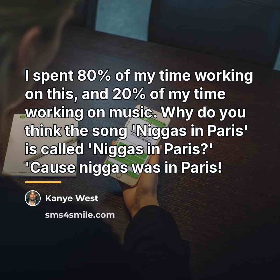 “I spent 80% of my time working on this, and…” quote by Kanye West