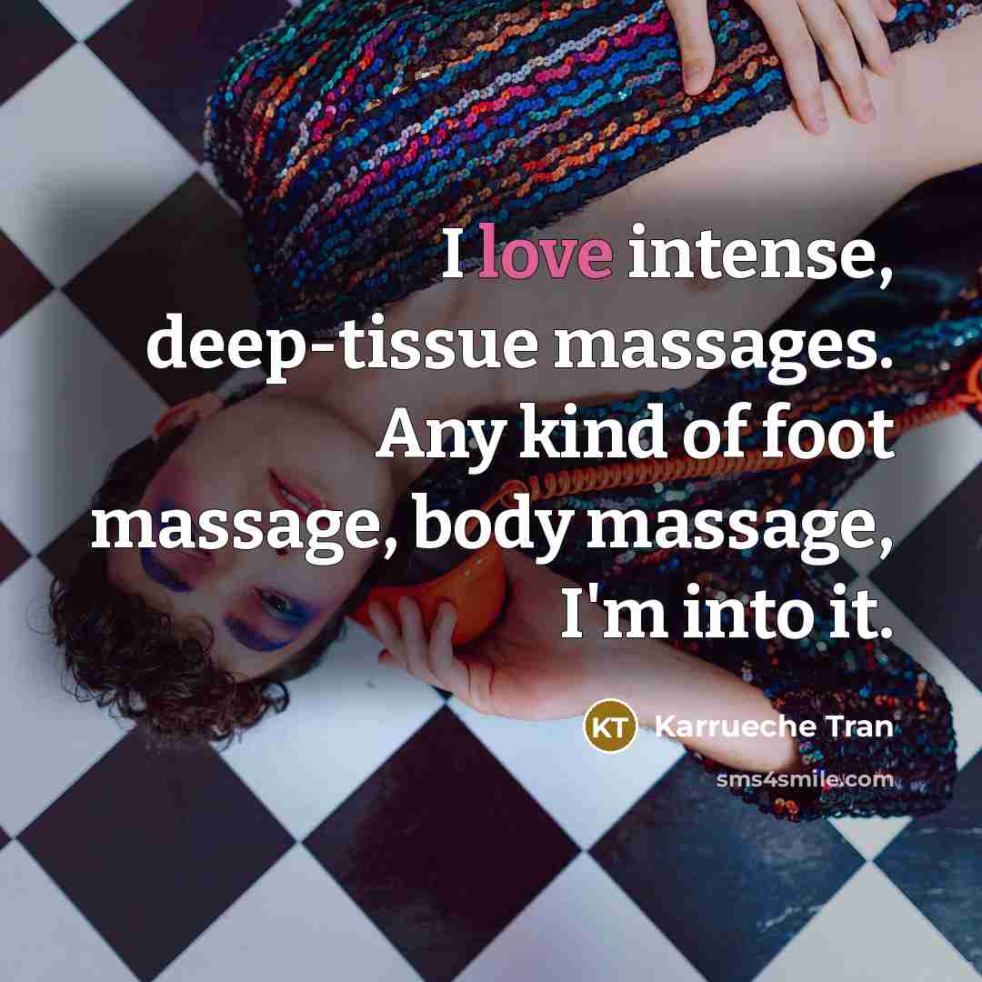 “I love intense, deep-tissue massages. Any kind of foot massage,…” quote by Karrueche Tran