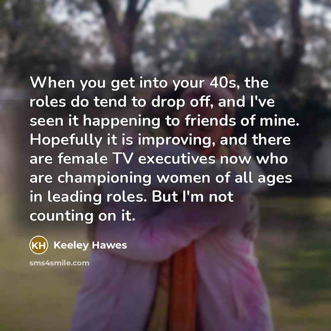 “When you get into your 40s, the roles do tend…” quote by Keeley Hawes