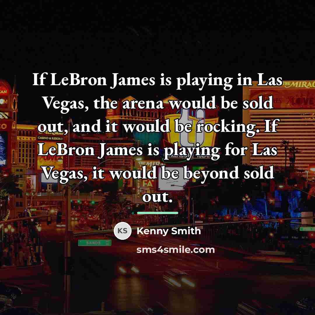 “If LeBron James is playing in Las Vegas, the arena…” quote by Kenny Smith