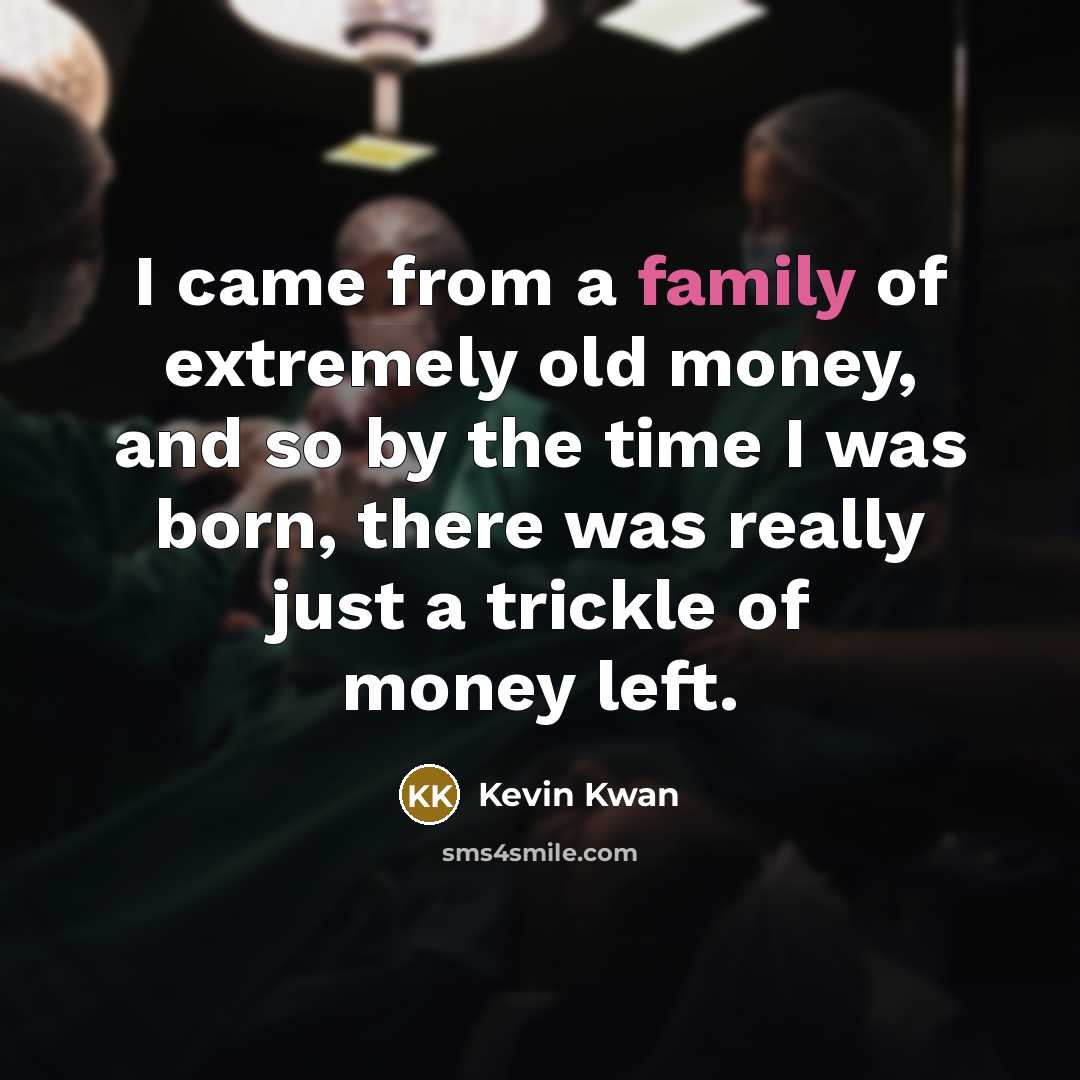 “I came from a family of extremely old money, and…” quote by Kevin Kwan