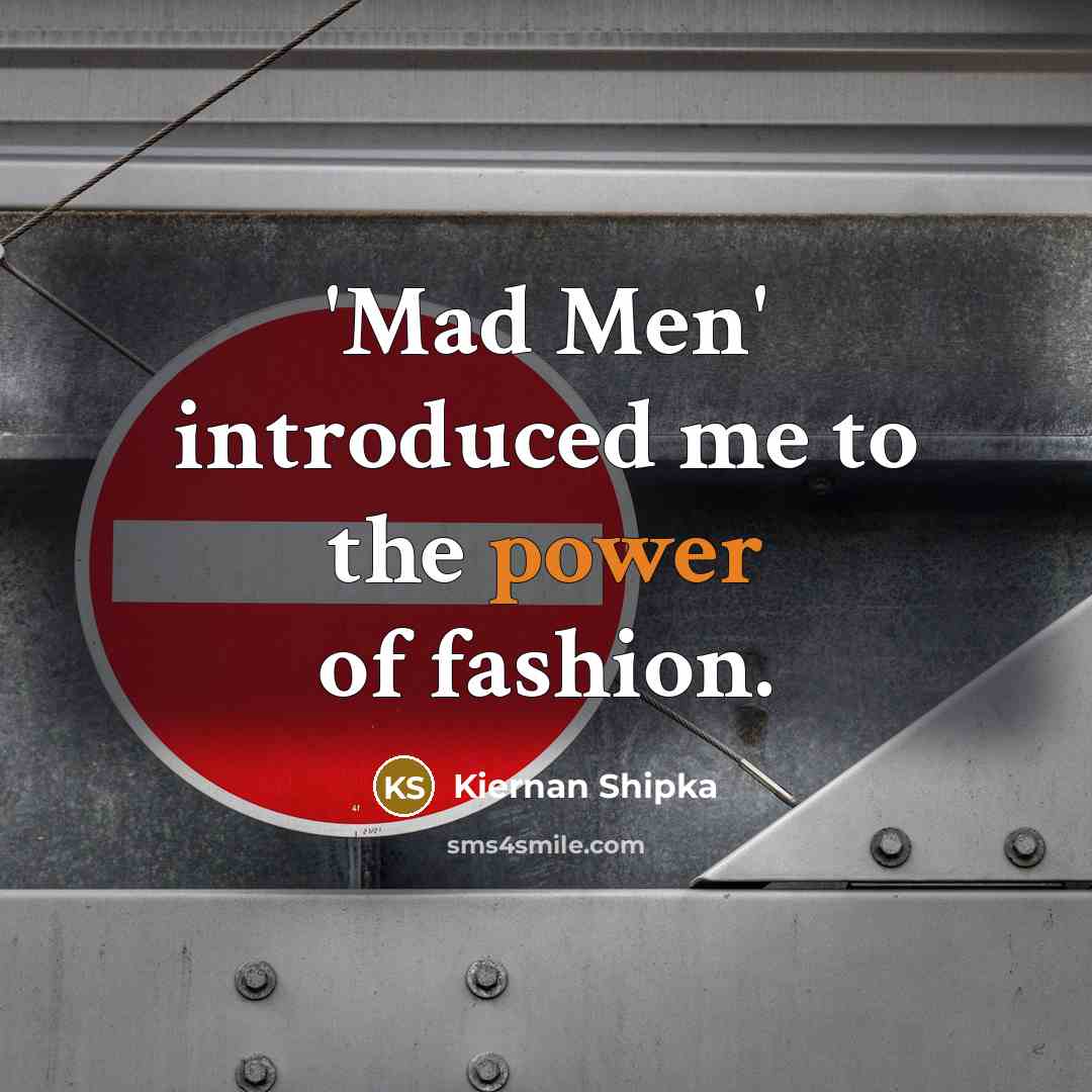 “'Mad Men' introduced me to the power of fashion.…” quote by Kiernan Shipka