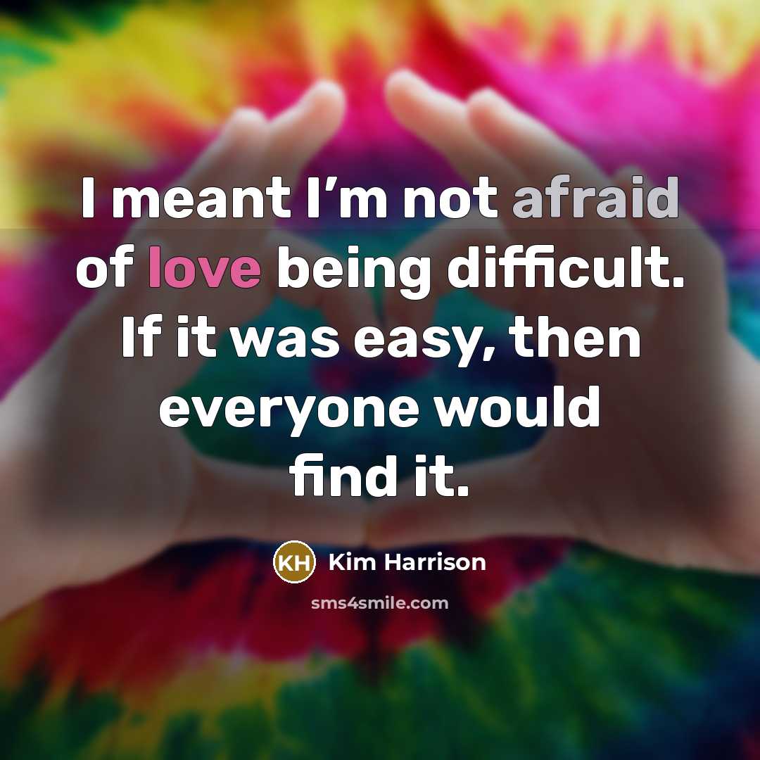 “I meant I’m not afraid of love being difficult. If…” quote by Kim Harrison