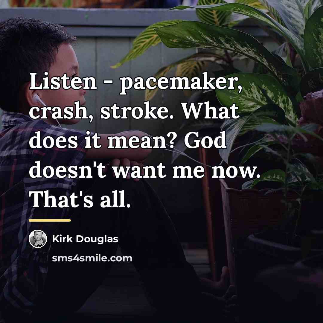 “Listen - pacemaker, crash, stroke. What does it mean? God…” quote by Kirk Douglas