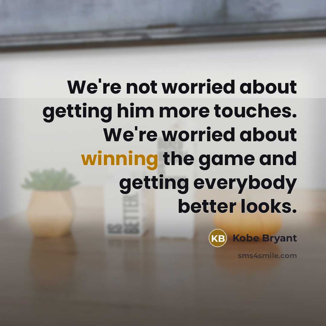 “We're not worried about getting him more touches. We're worried…” quote by Kobe Bryant