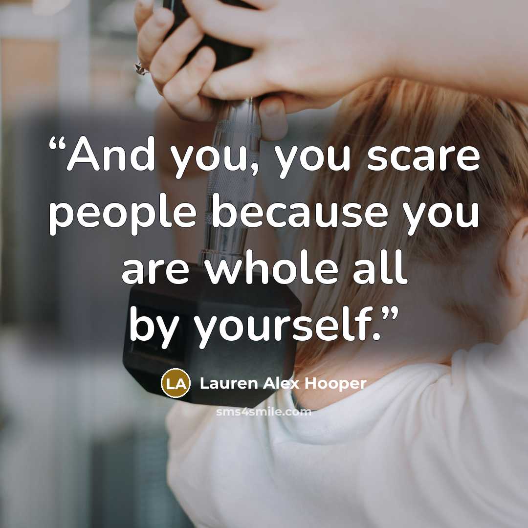 “And you, you scare people because you are whole all by yourself.” quote by Lauren Alex Hooper