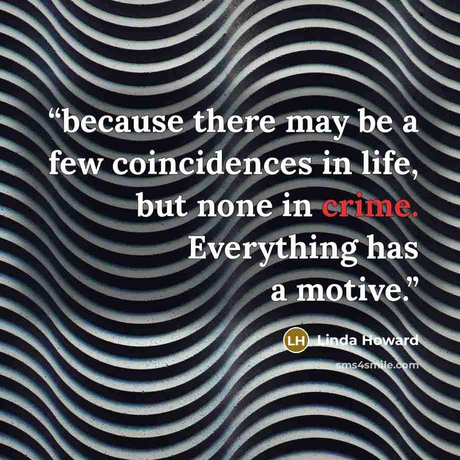 “because there may be a few coincidences in life, but none in crime. Everything has a motive.” quote by Linda Howard