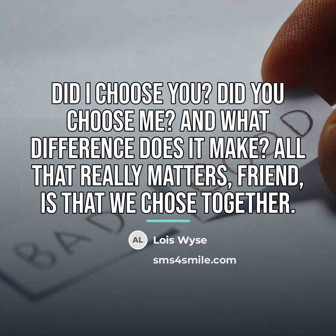 “Did I choose you? Did you choose me? And what…” quote by Lois Wyse