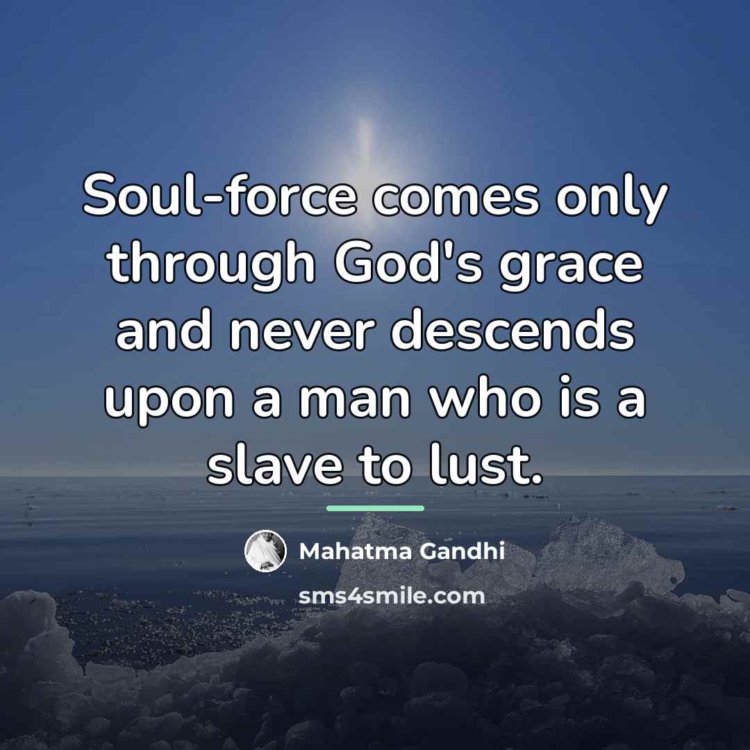 “Soul-force comes only through God's grace and never descends upon…” quote by Mahatma Gandhi