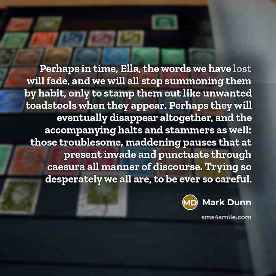 “Perhaps in time, Ella, the words we have lost will…” quote by Mark Dunn