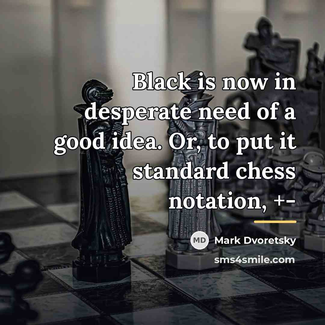 “Black is now in desperate need of a good idea.…” quote by Mark Dvoretsky