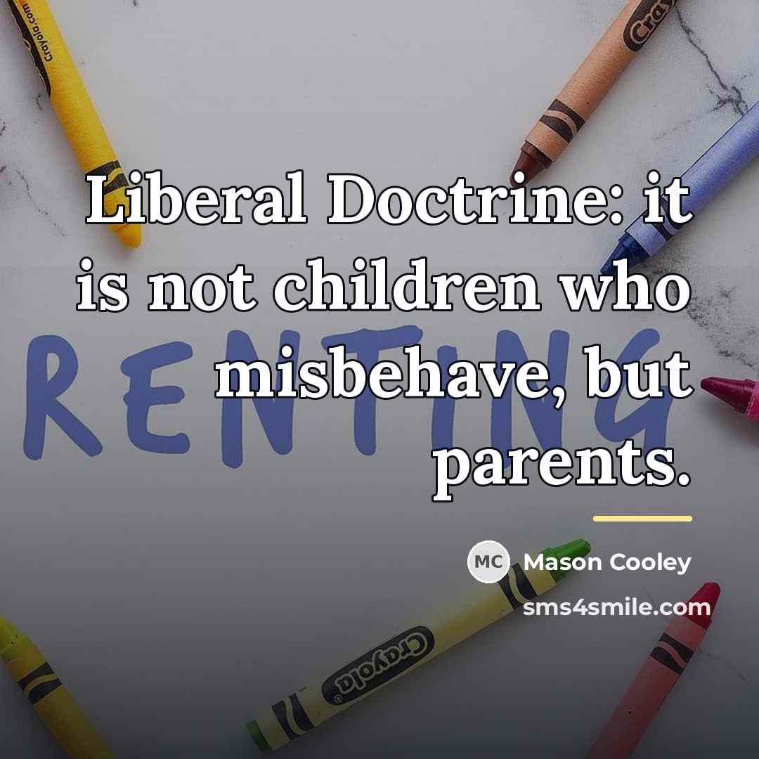 “Liberal Doctrine: it is not children who misbehave, but parents.…” quote by Mason Cooley