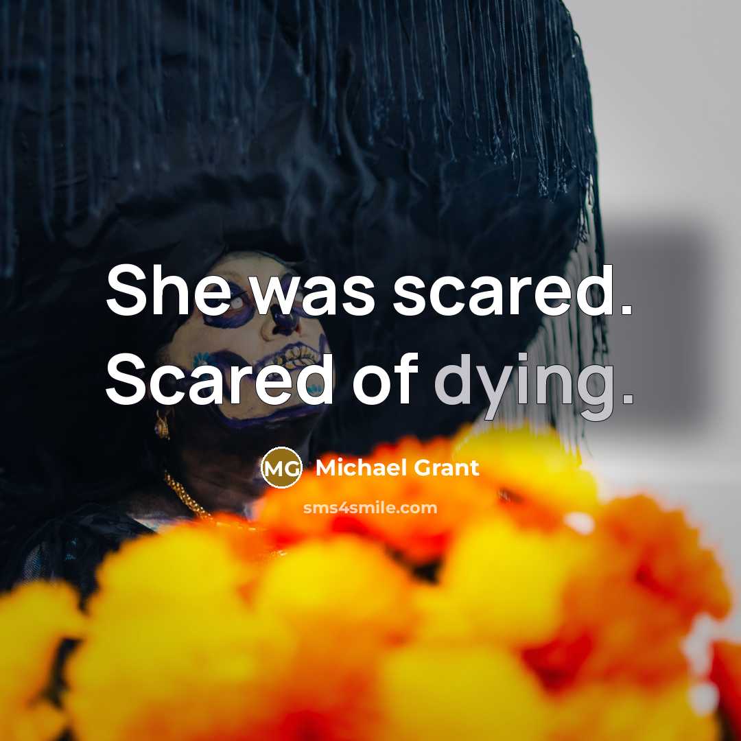 “She was scared. Scared of dying.…” quote by Michael Grant