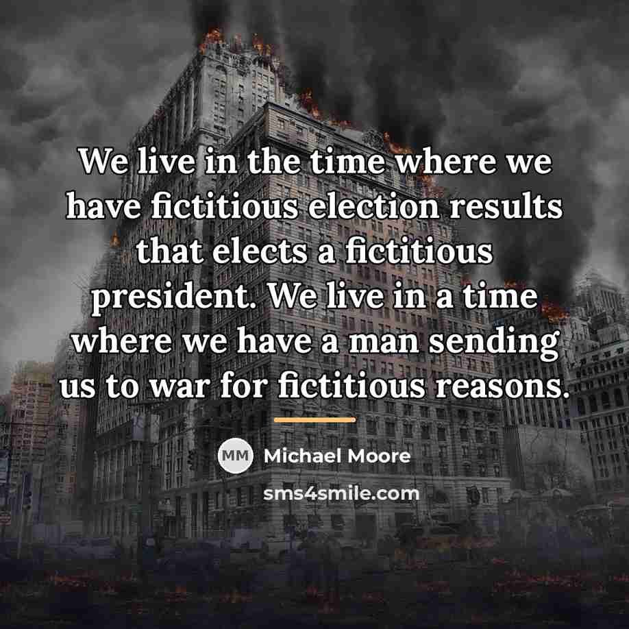 “We live in the time where we have fictitious election…” quote by Michael Moore