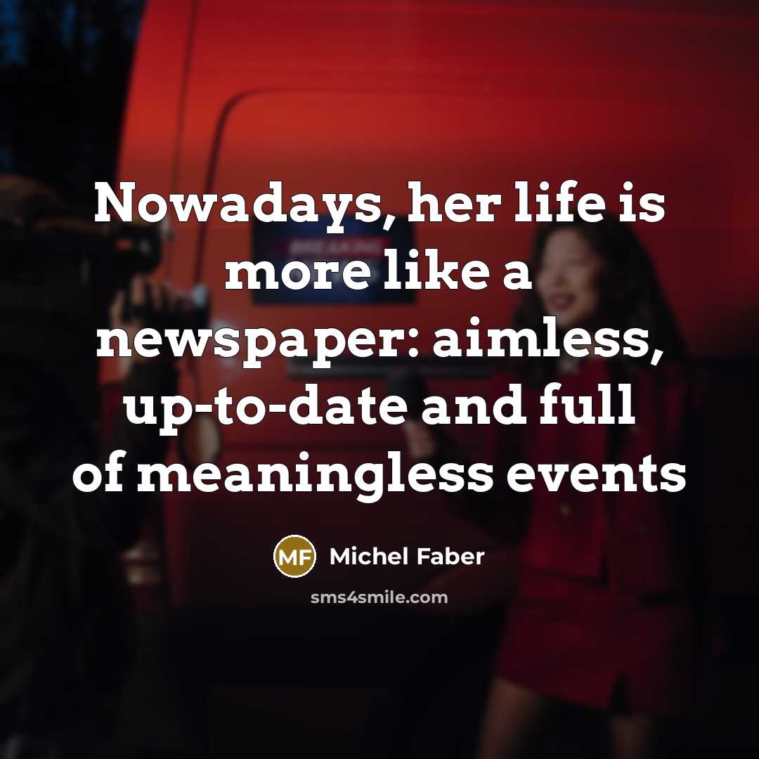 “Nowadays, her life is more like a newspaper: aimless, up-to-date…” quote by Michel Faber