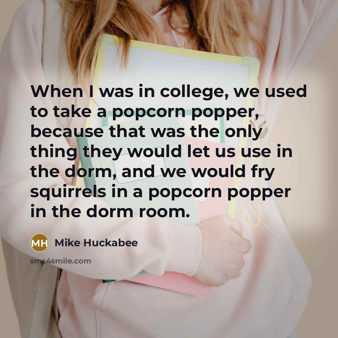 “When I was in college, we used to take a…” quote by Mike Huckabee