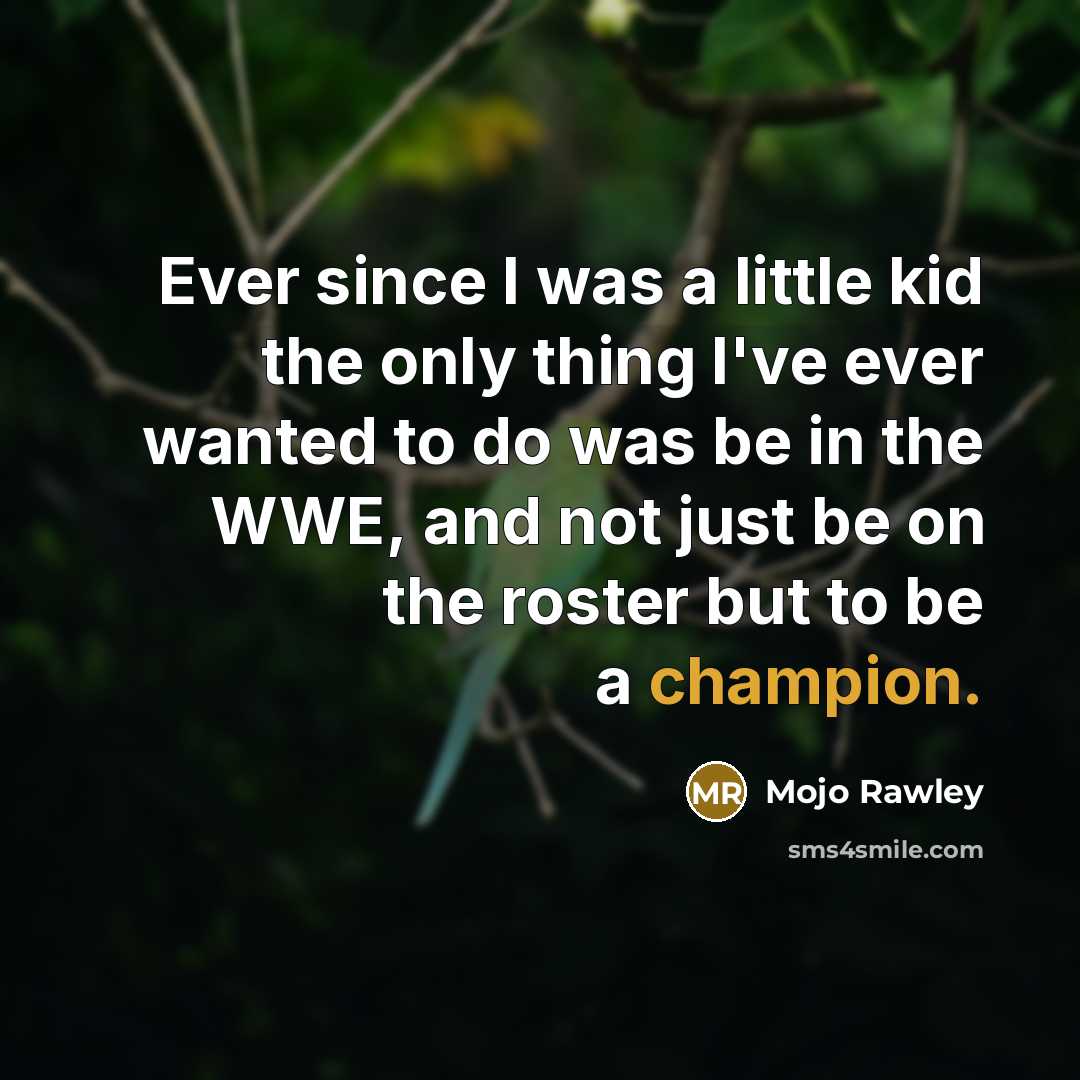 “Ever since I was a little kid the only thing…” quote by Mojo Rawley