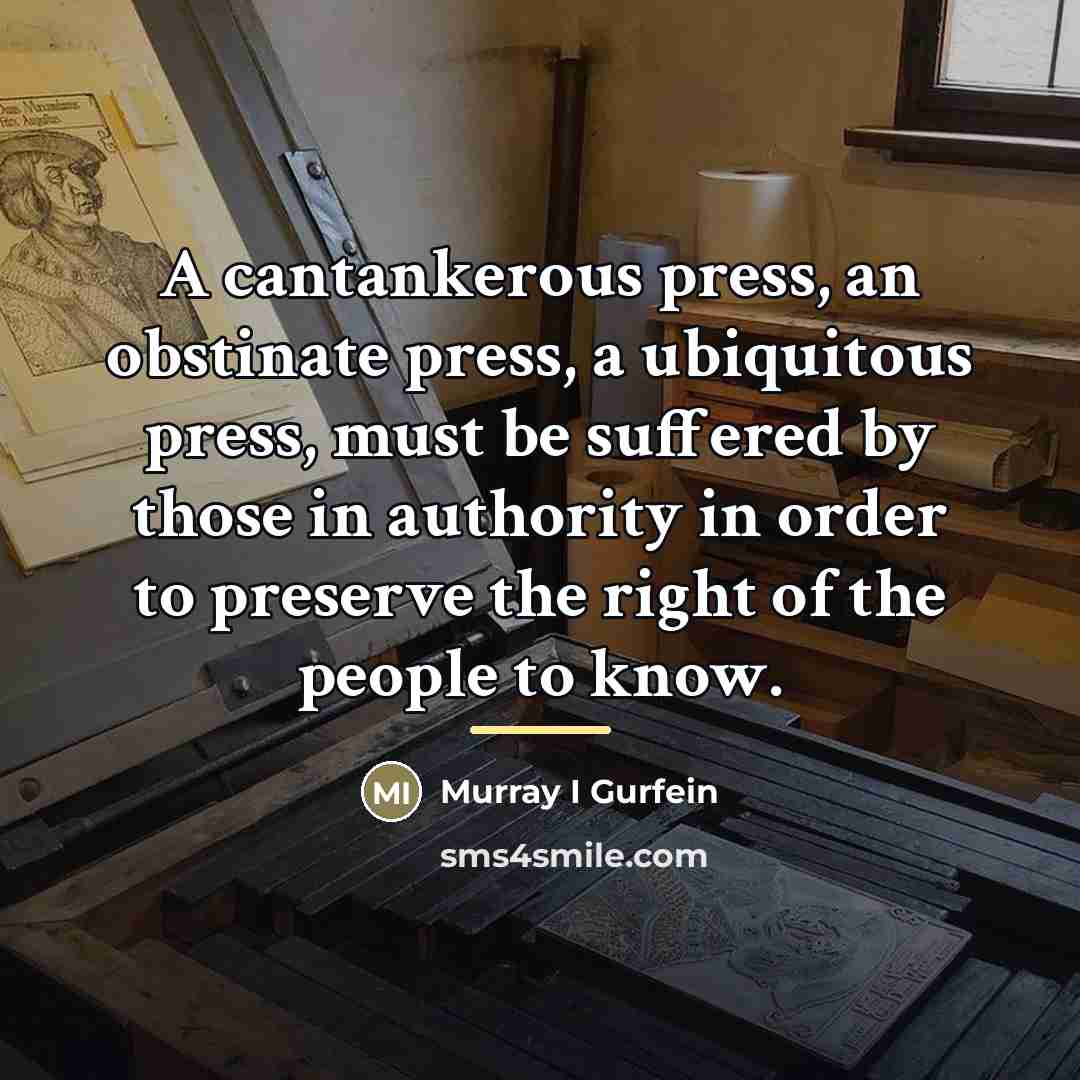 “A cantankerous press, an obstinate press, a ubiquitous press, must…” quote by Murray I Gurfein