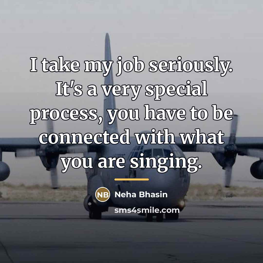 “I take my job seriously. It's a very special process,…” quote by Neha Bhasin