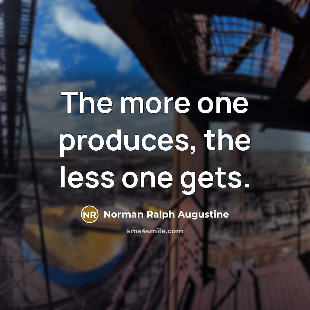 “The more one produces, the less one gets.…” quote by Norman Ralph Augustine
