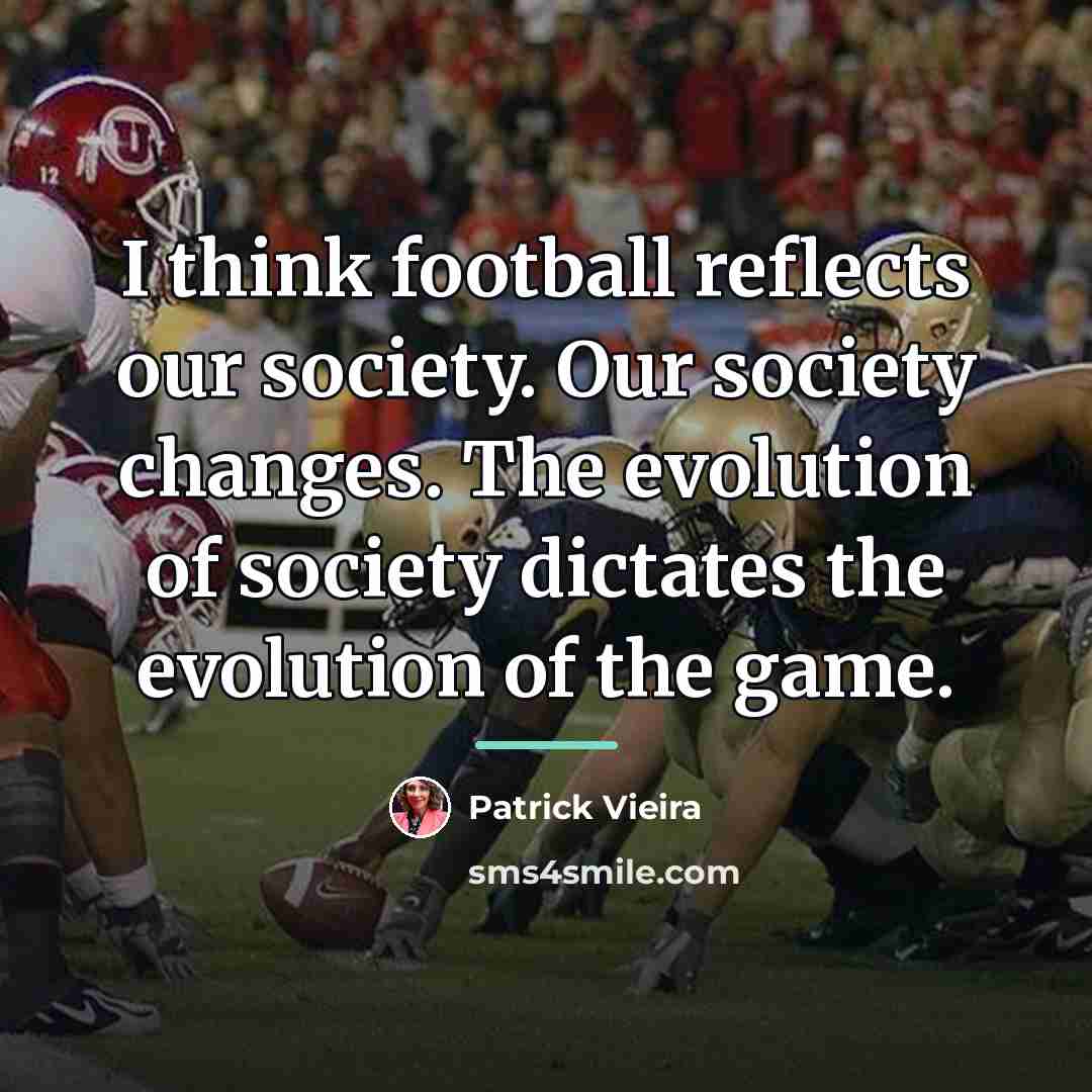 “I think football reflects our society. Our society changes. The…” quote by Patrick Vieira