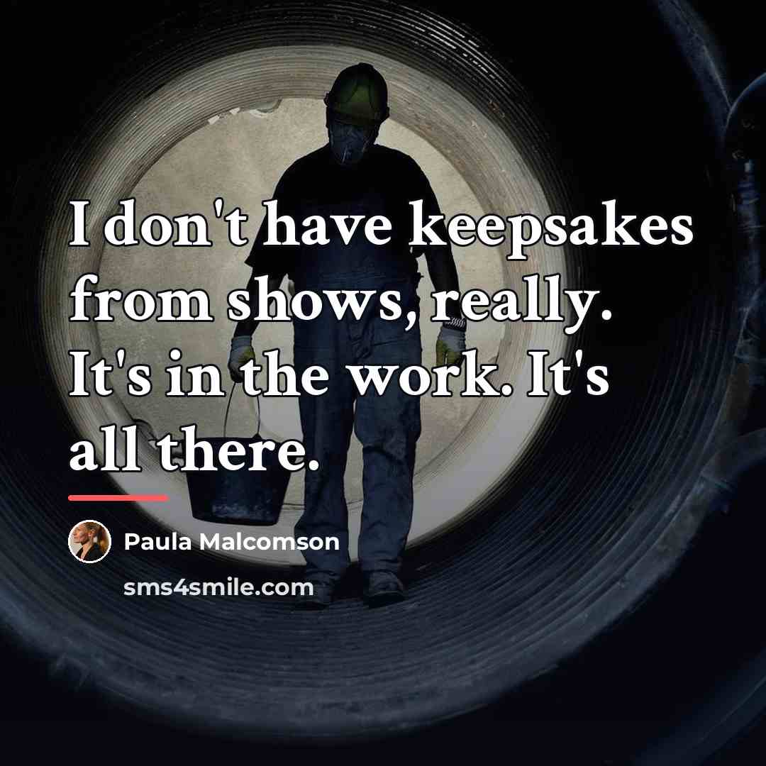 “I don't have keepsakes from shows, really. It's in the…” quote by Paula Malcomson