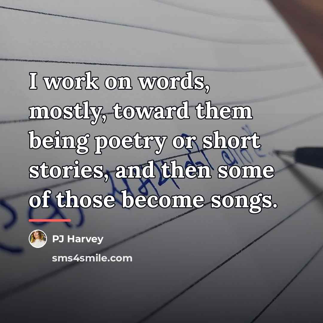 “I work on words, mostly, toward them being poetry or…” quote by PJ Harvey