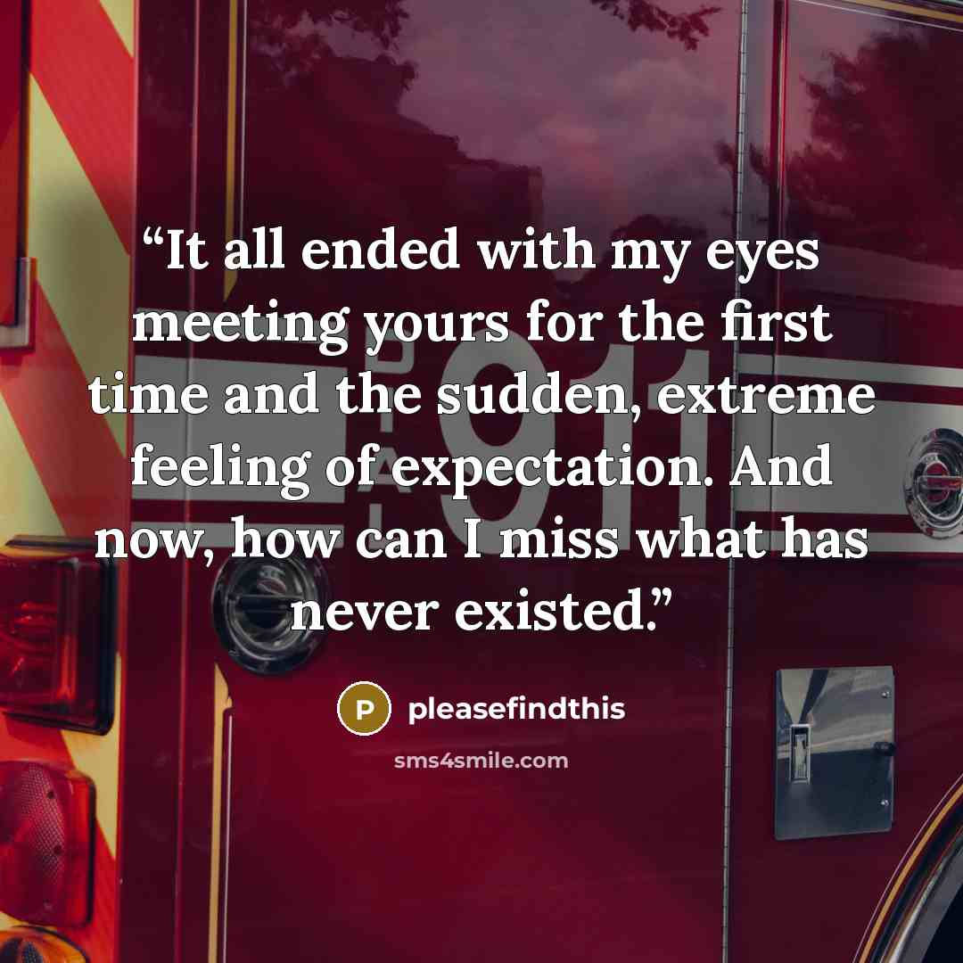 “It all ended with my eyes meeting yours for the first time and the sudden, extreme feeling of expectation. And now, how can I miss what has never existed.” quote by pleasefindthis