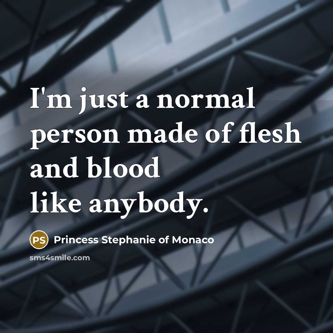 “I'm just a normal person made of flesh and blood…” quote by Princess Stephanie of Monaco