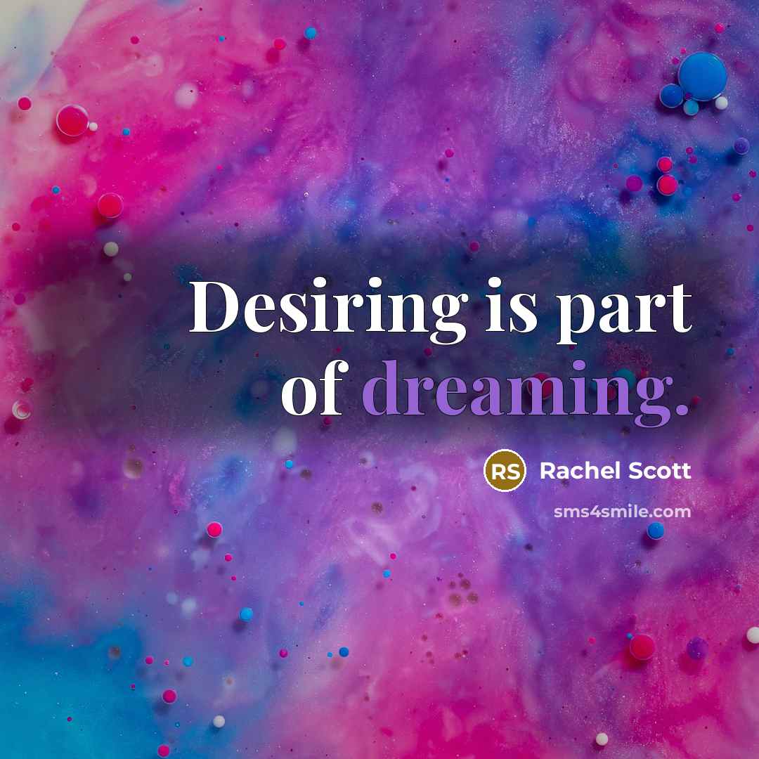 “Desiring is part of dreaming.…” quote by Rachel Scott