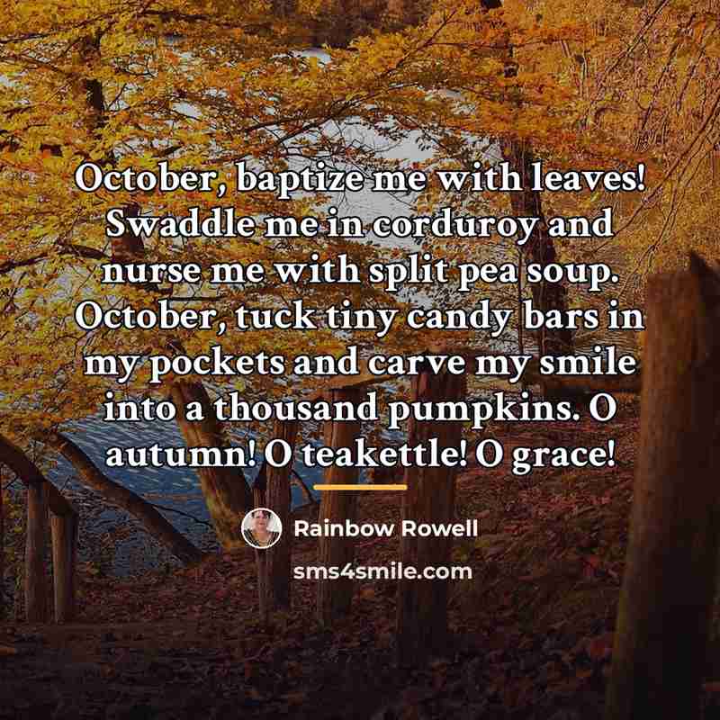 “October, baptize me with leaves! Swaddle me in corduroy and…” quote by Rainbow Rowell