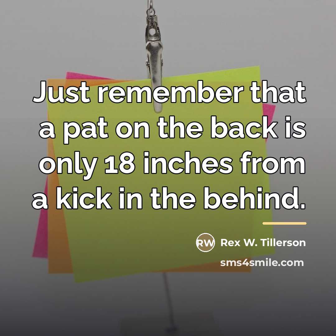 “Just remember that a pat on the back is only…” quote by Rex W. Tillerson