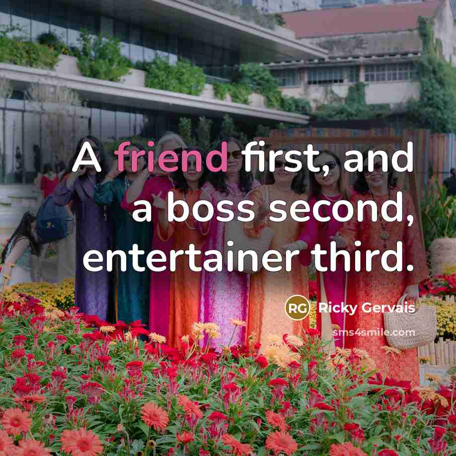 “A friend first, and a boss second, entertainer third.…” quote by Ricky Gervais