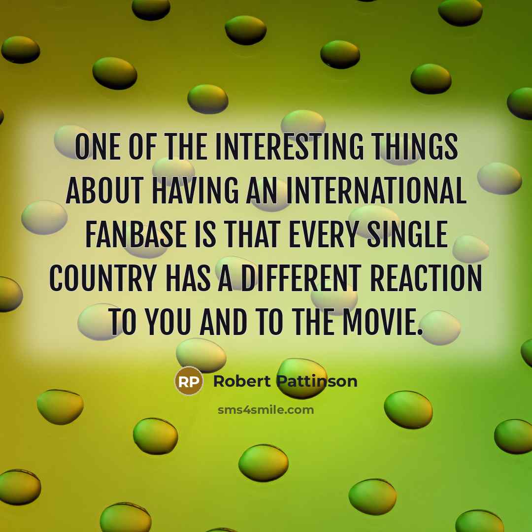 “One of the interesting things about having an international fanbase…” quote by Robert Pattinson