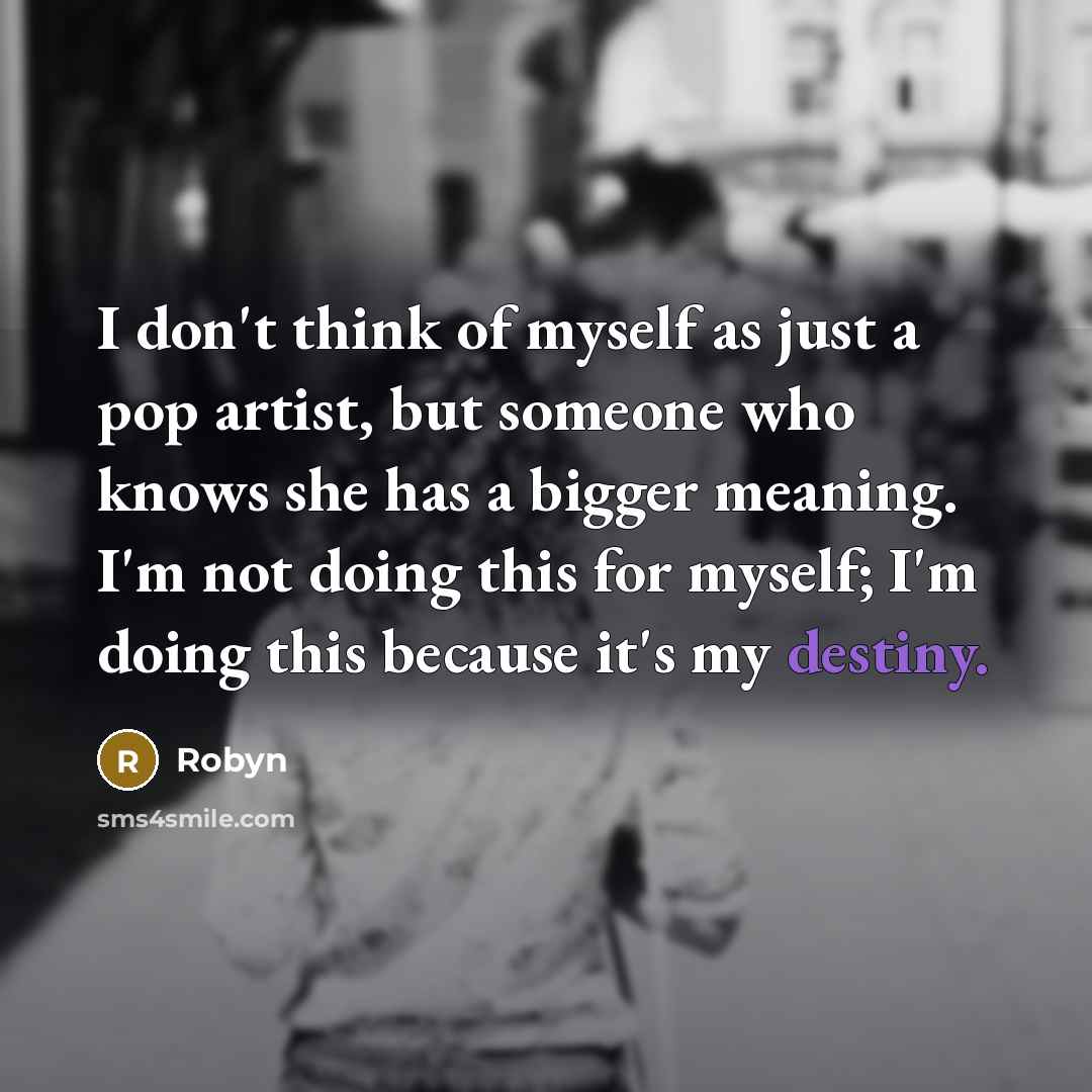 “I don't think of myself as just a pop artist,…” quote by Robyn