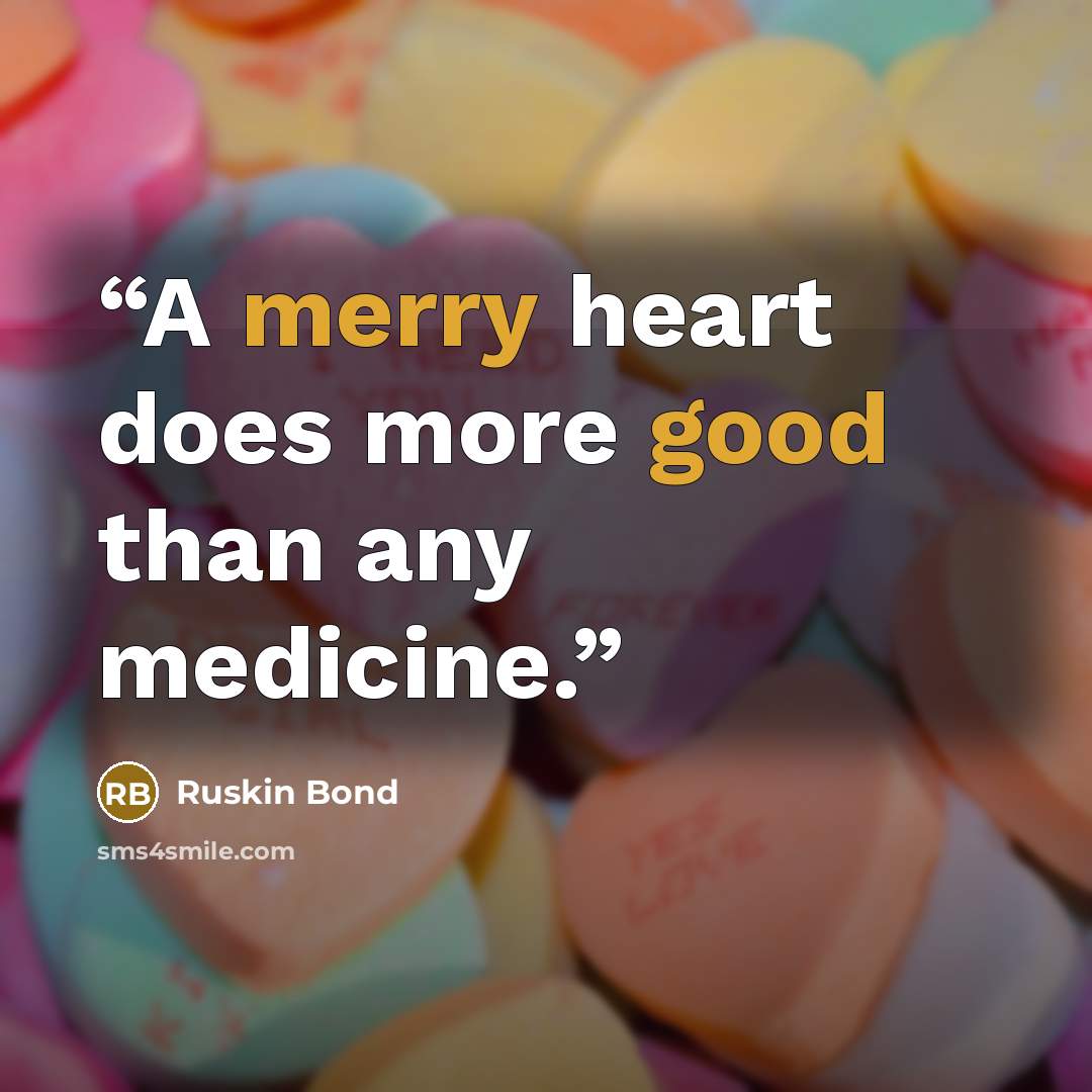 “A merry heart does more good than any medicine.” quote by Ruskin Bond