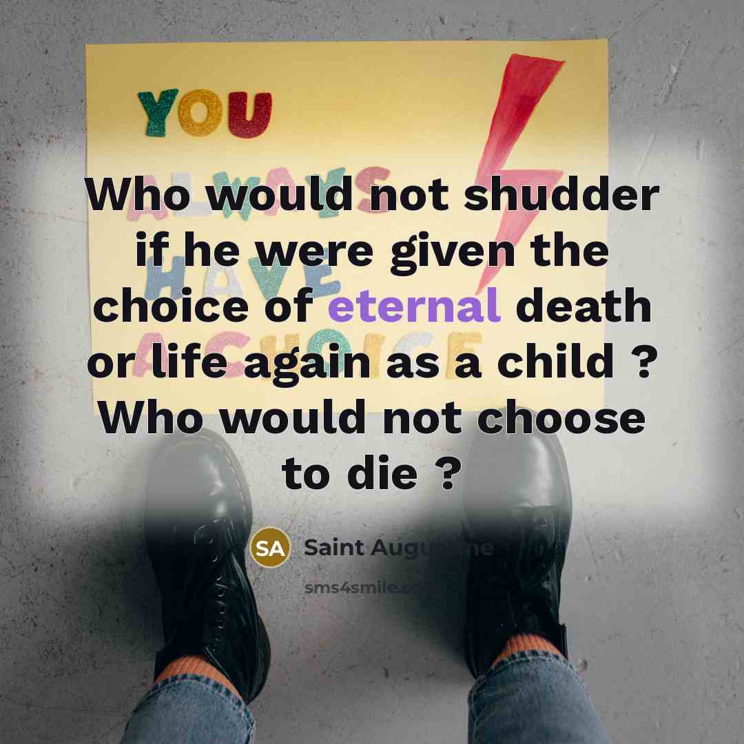 “Who would not shudder if he were given the choice…” quote by Saint Augustine
