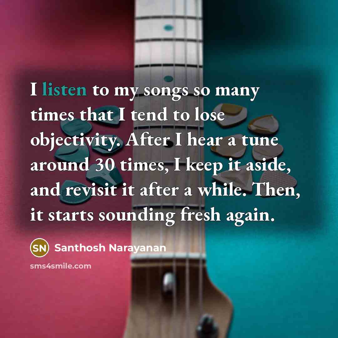 “I listen to my songs so many times that I…” quote by Santhosh Narayanan
