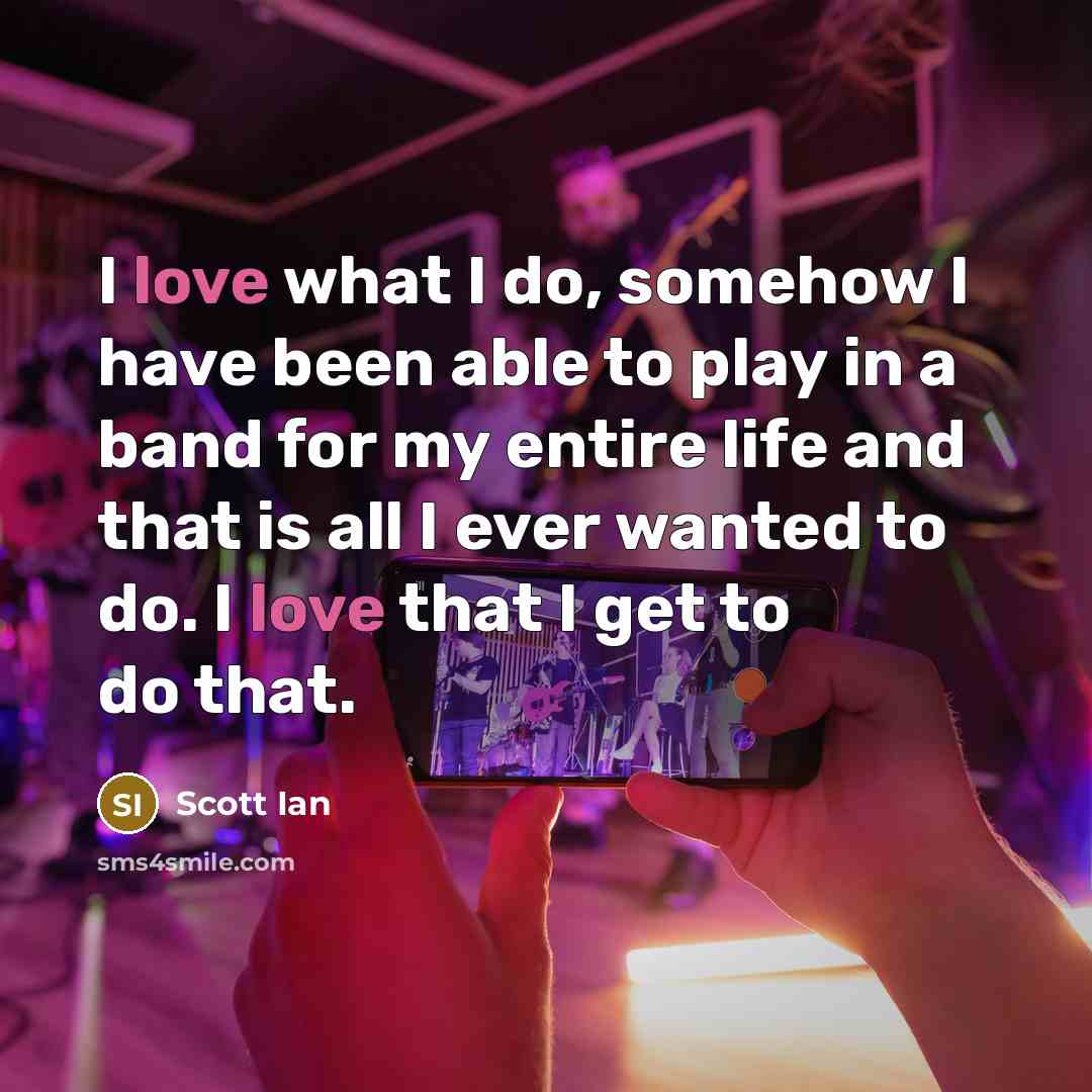 “I love what I do, somehow I have been able…” quote by Scott Ian