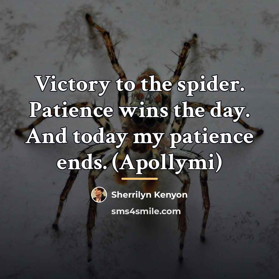 “Victory to the spider. Patience wins the day. And today…” quote by Sherrilyn Kenyon