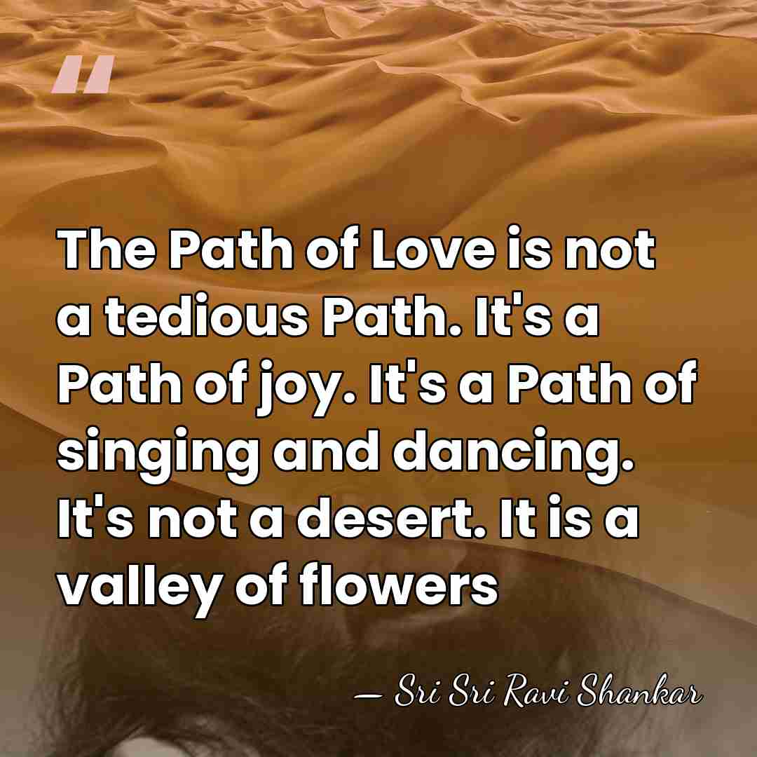 The Path of Love is not a tedious Path. It's a Path&hellip; - Sri Sri Ravi Shankar