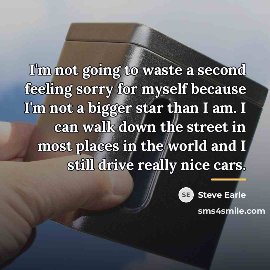 “I'm not going to waste a second feeling sorry for…” quote by Steve Earle
