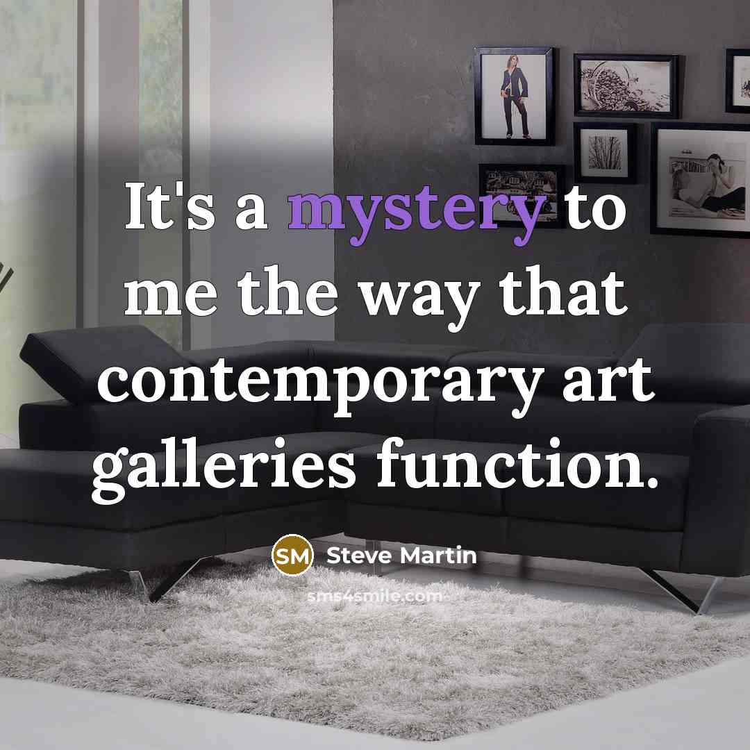 “It's a mystery to me the way that contemporary art…” quote by Steve Martin