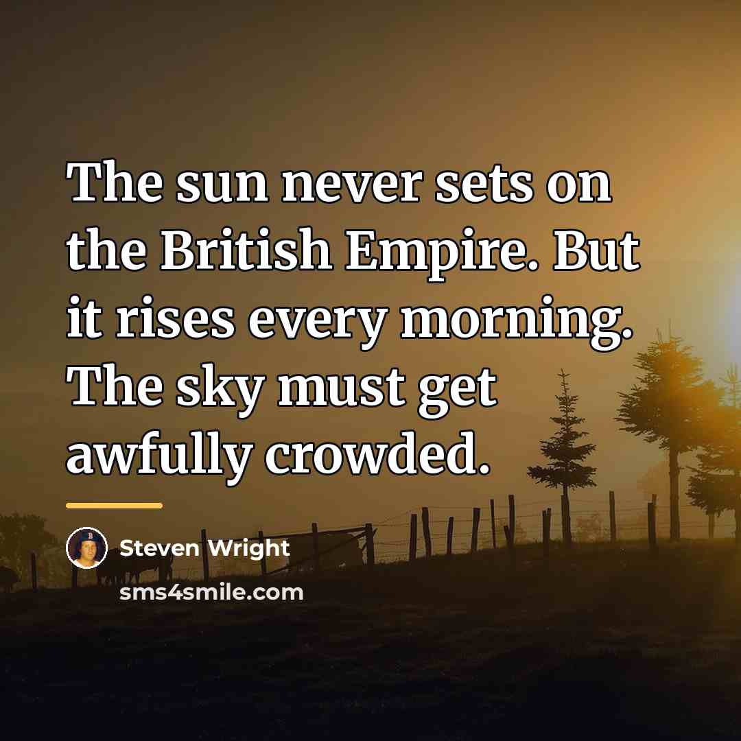 “The sun never sets on the British Empire. But it…” quote by Steven Wright