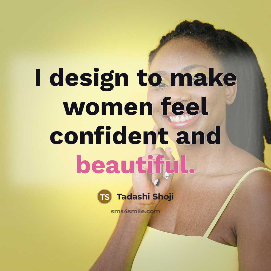 “I design to make women feel confident and beautiful.…” quote by Tadashi Shoji