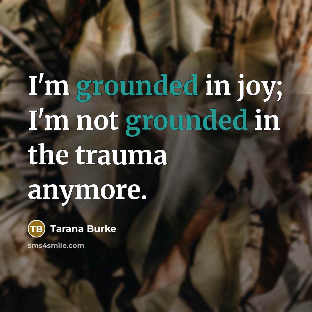 “I'm grounded in joy; I'm not grounded in the trauma…” quote by Tarana Burke